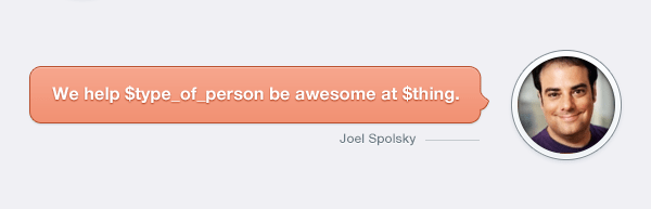 Joel Spolsky Quote. We help a user be awesome at a thing