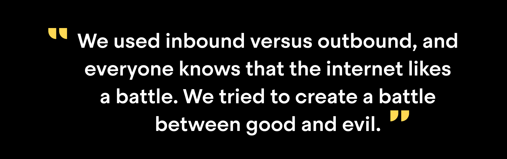 "We used inbound versus outbound, and everyone knows that the internet likes a battle. We tried to create a battle between good and evil."