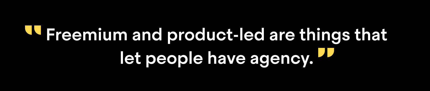 "Freemium and product-led are things that let people have agency"