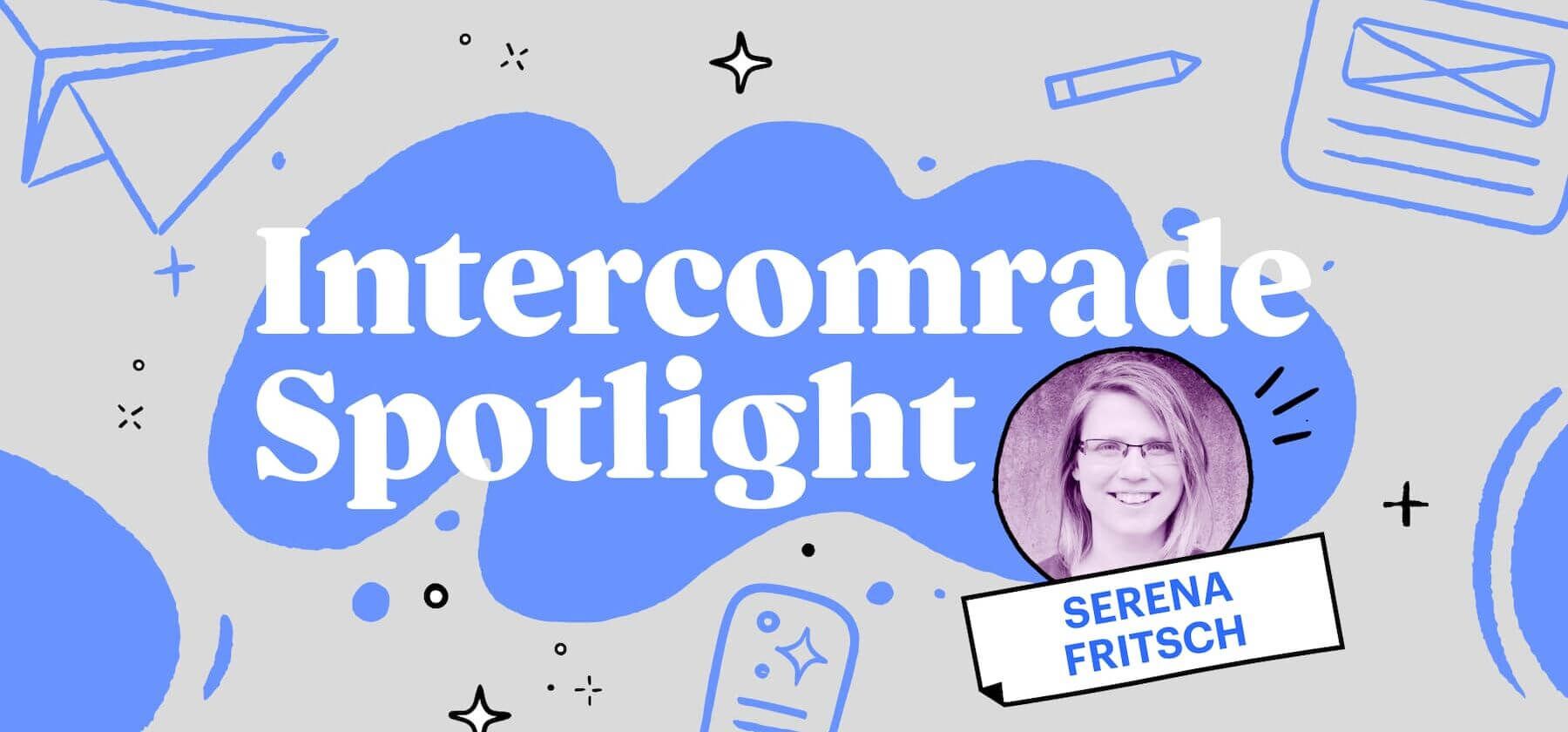 Intercomrade Spotlight - Serena Fritsch