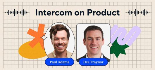 Intercom on Product Episode 20 – Paul Adams Des Traynor