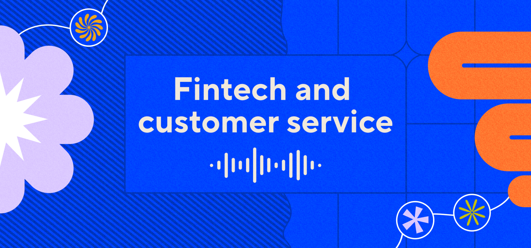 The great differentiator: How fintech companies are prioritizing great customer service